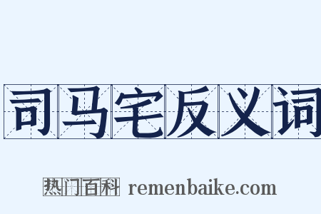 司马宅反义词是什么意思的图片